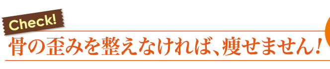 骨の歪みを整えなければ痩せません
