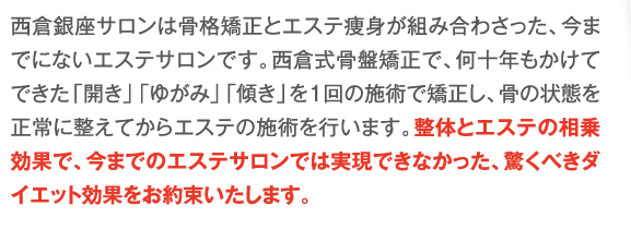 整体とエステの相乗効果で、今までのエステサロンでは実現できなかった、驚くべきダイエット効果をお約束いたします。