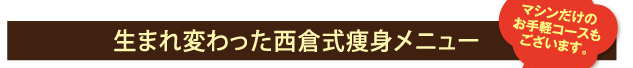 生まれ変わった西倉式痩身メニュー