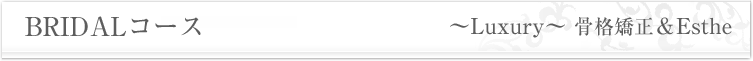BRIDAL Luxury骨格矯正＆Esthe