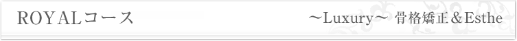 ROYAL　Luxury骨格矯正＆Esthe